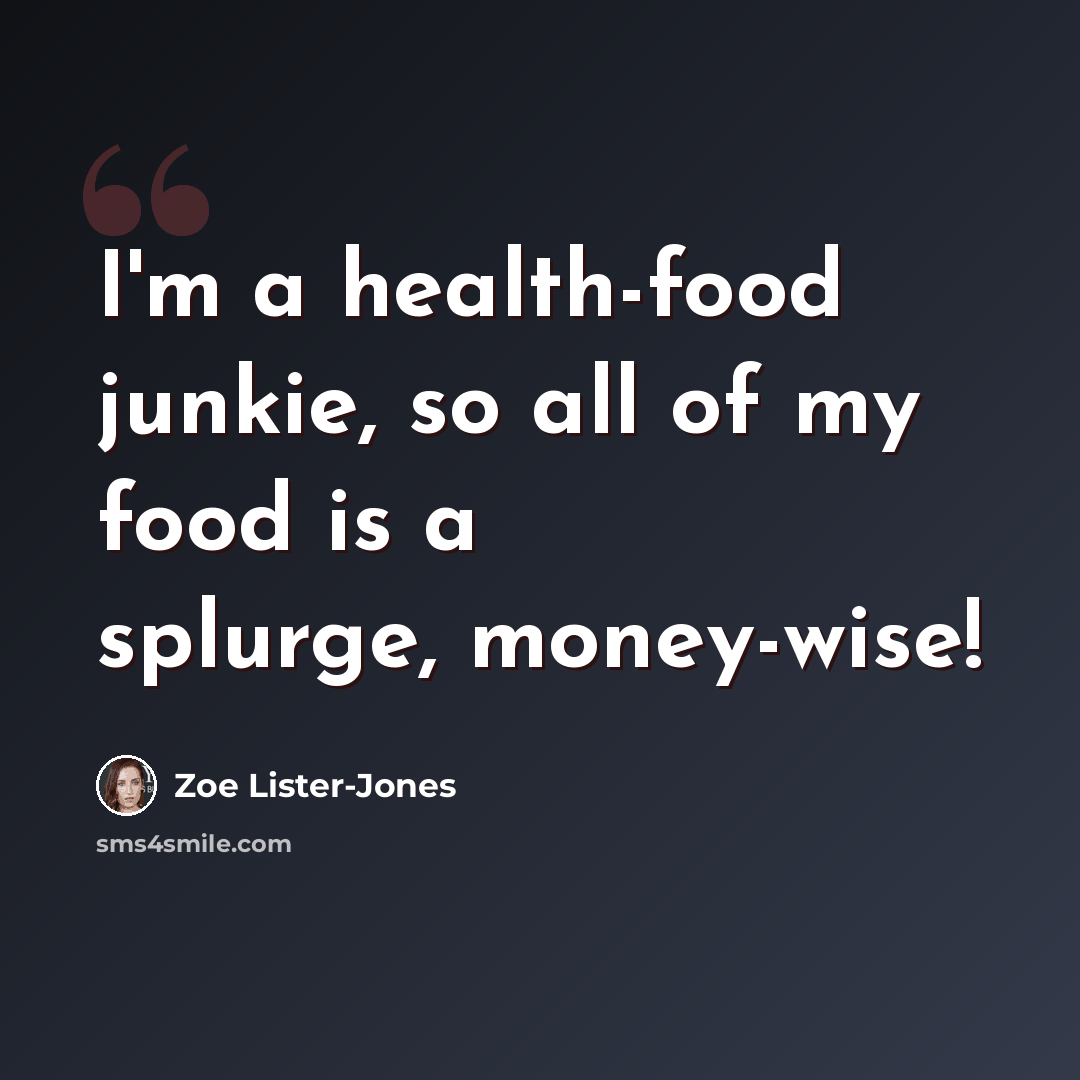 “I'm a health-food junkie, so all of my food is a splurge, money-wise!” quote by Zoe Lister-Jones