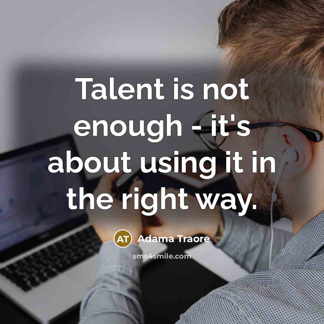 “Talent is not enough - it's about using it in the right way.” quote by Adama Traore