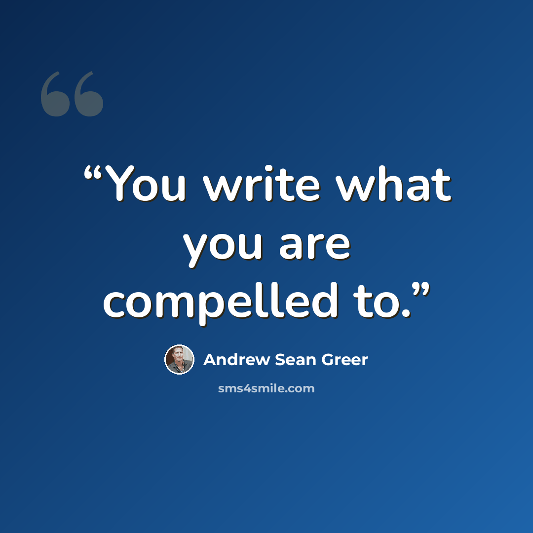 “You write what you are compelled to.” quote by Andrew Sean Greer