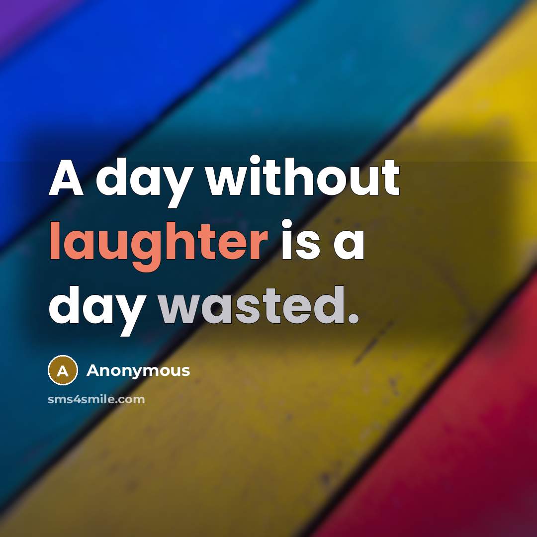 “A day without laughter is a day wasted.” quote by Anonymous