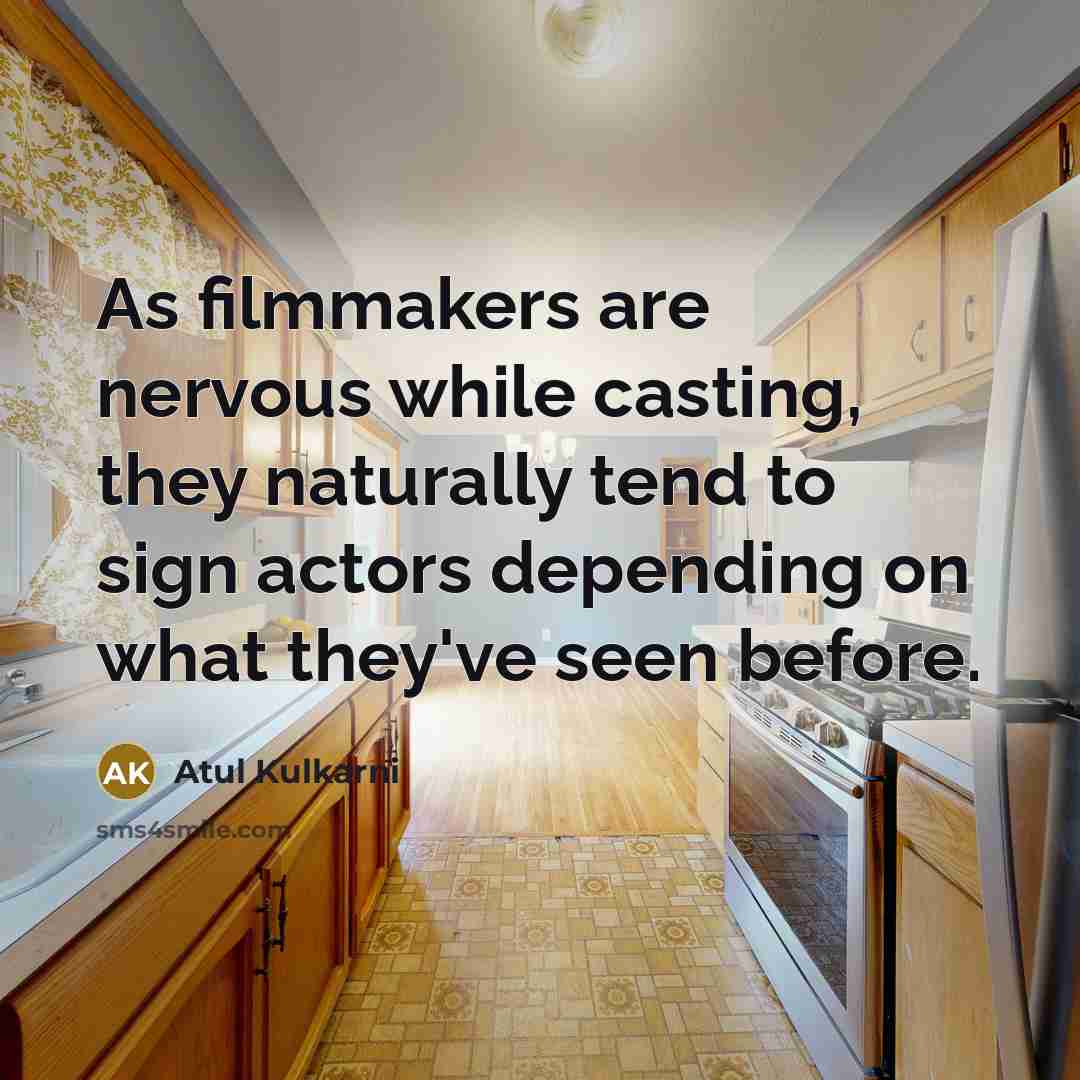“As filmmakers are nervous while casting, they naturally tend to sign actors depending on what they've seen before.” quote by Atul Kulkarni