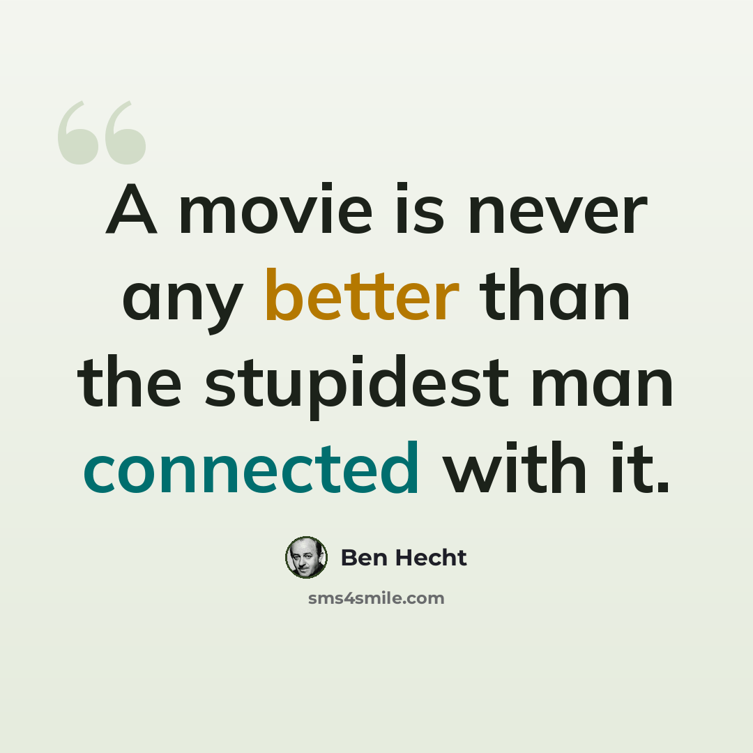 “A movie is never any better than the stupidest man connected with it.” quote by Ben Hecht