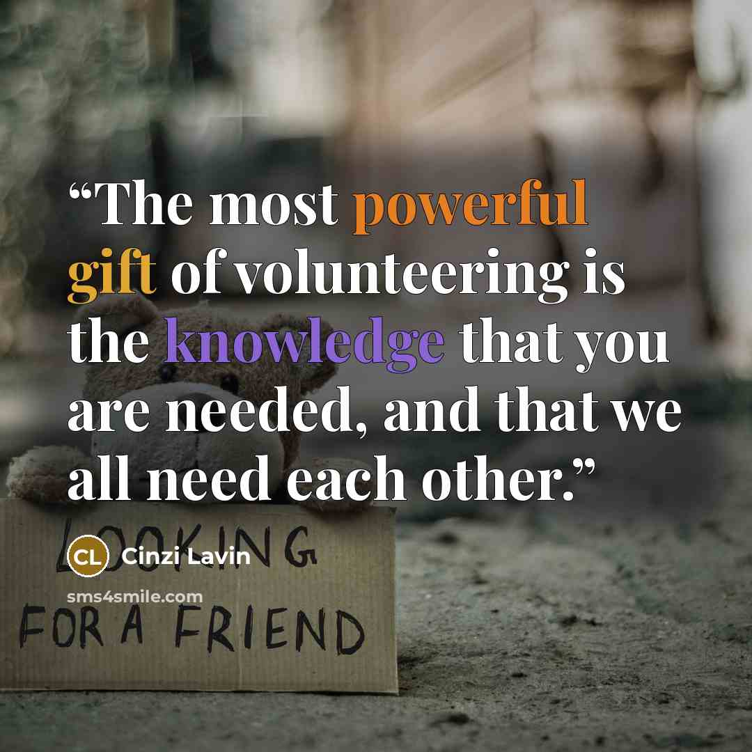 “The most powerful gift of volunteering is the knowledge that you are needed, and that we all need each other.” quote by Cinzi Lavin