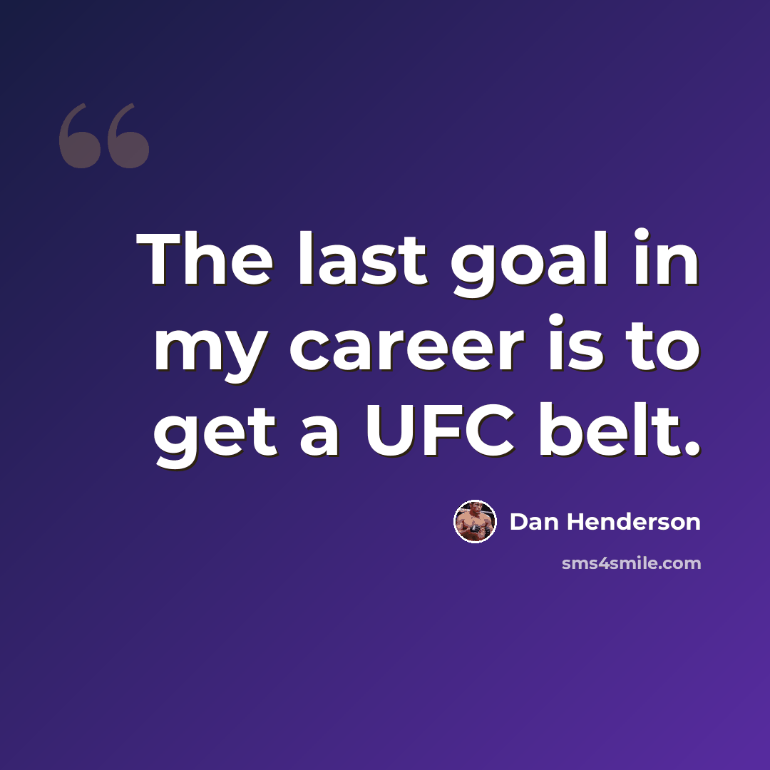 “The last goal in my career is to get a UFC belt.” quote by Dan Henderson