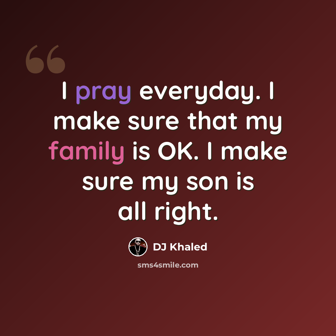 “I pray everyday. I make sure that my family is OK. I make sure my son is all right.” quote by DJ Khaled