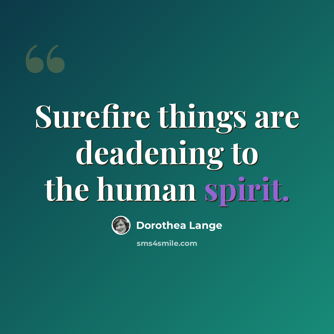 “Surefire things are deadening to the human spirit.” quote by Dorothea Lange