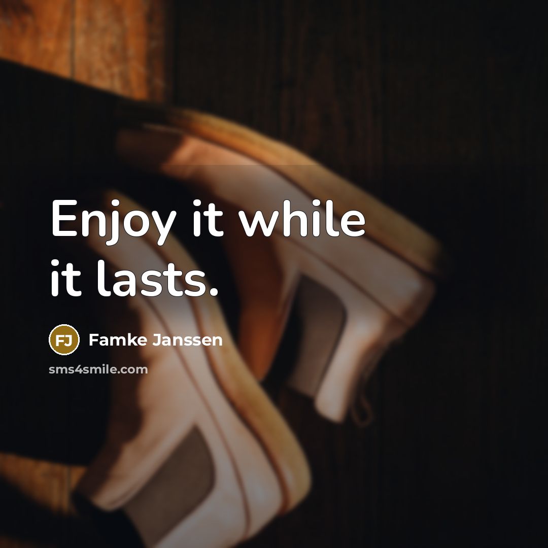 “Enjoy it while it lasts.” quote by Famke Janssen