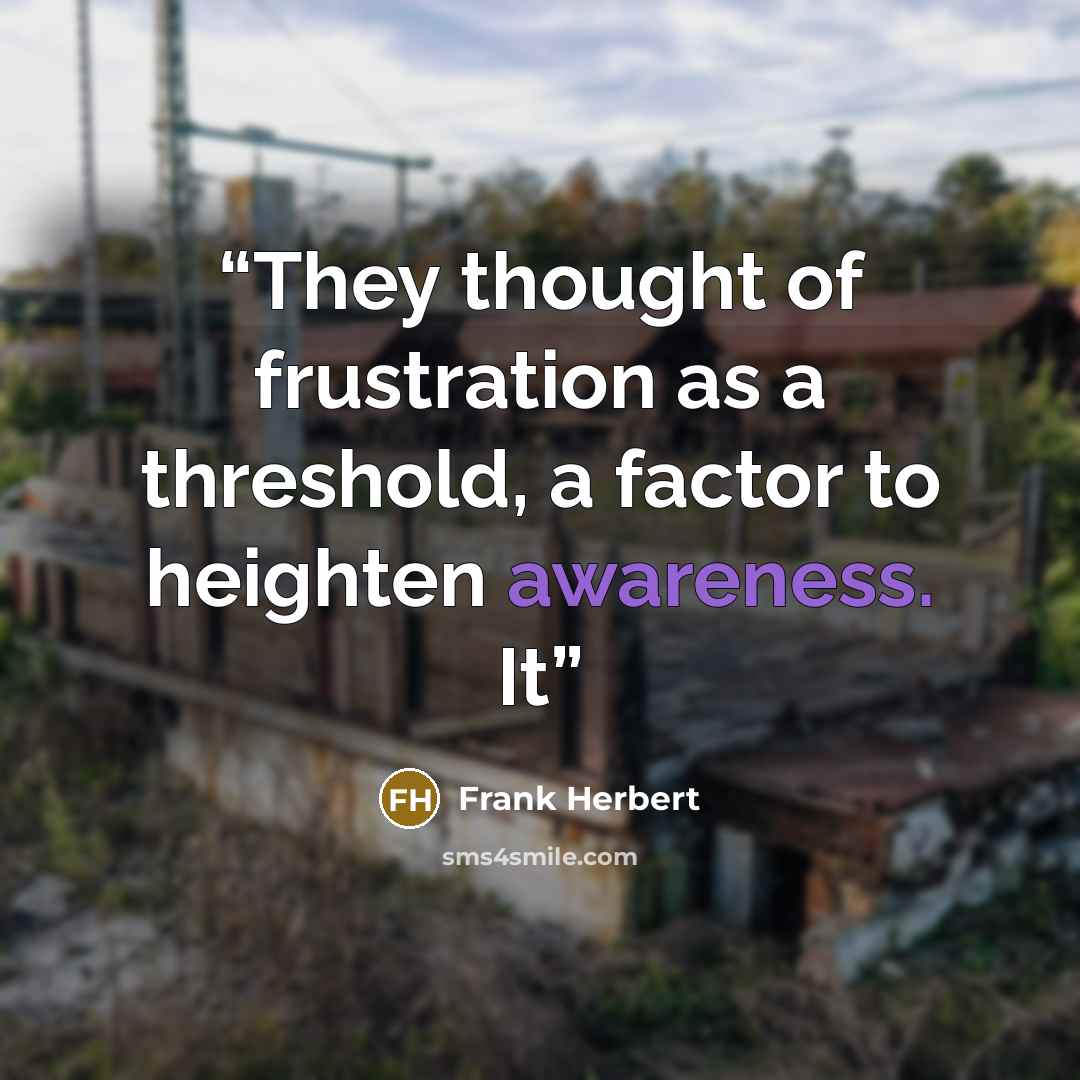 “They thought of frustration as a threshold, a factor to heighten awareness. It” quote by Frank Herbert