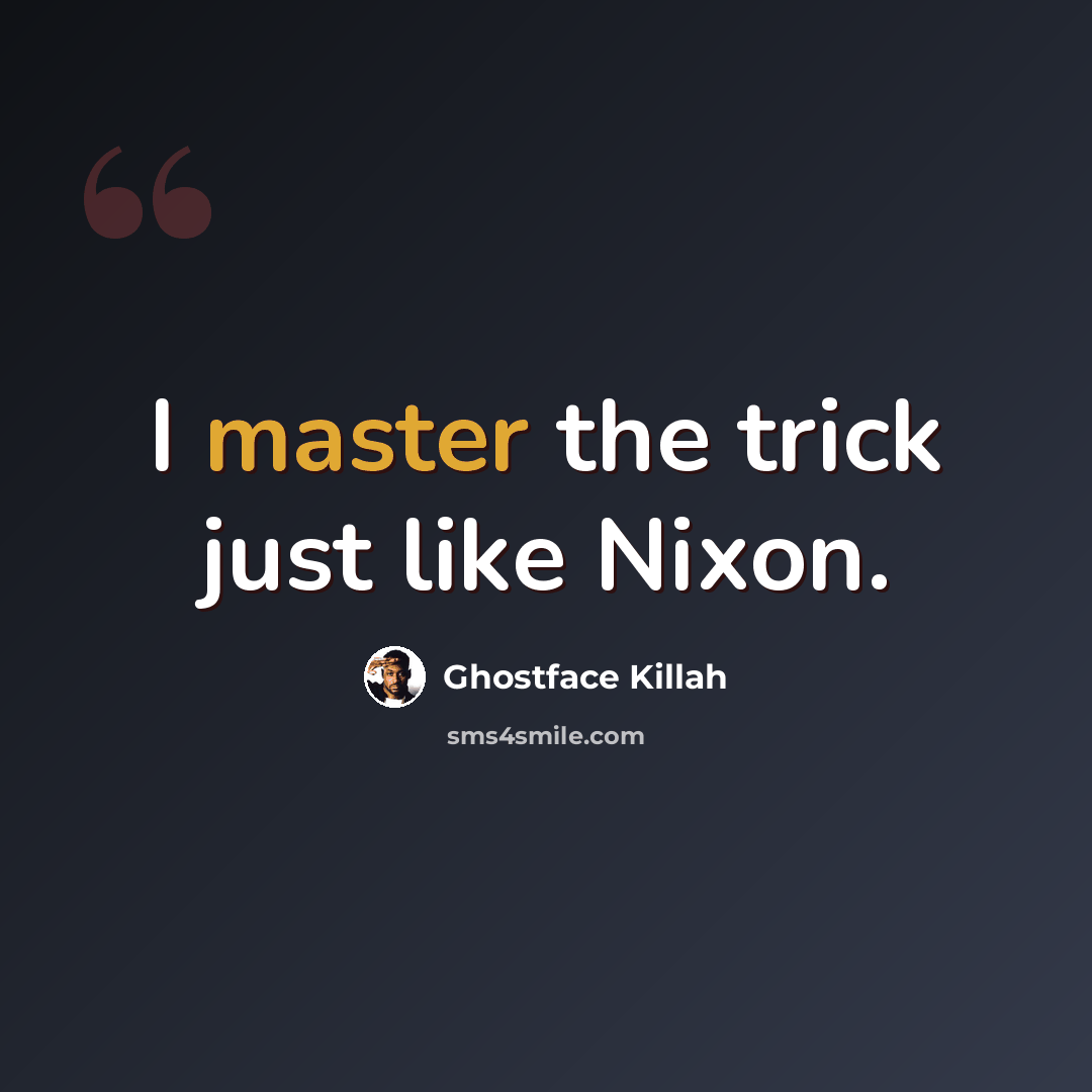 “I master the trick just like Nixon.” quote by Ghostface Killah