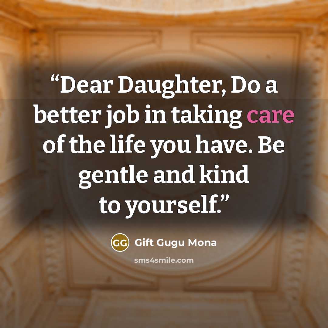 “Dear Daughter, Do a better job in taking care of the life you have. Be gentle and kind to yourself.” quote by Gift Gugu Mona