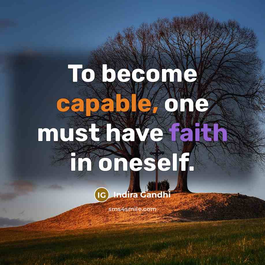 “To become capable, one must have faith in oneself.” quote by Indira Gandhi