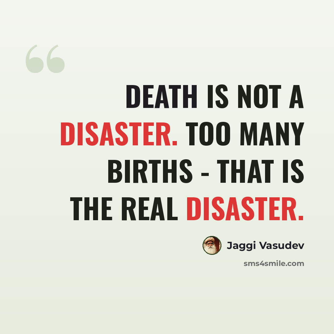 “Death is not a disaster. Too many births - that is the real disaster.” quote by Jaggi Vasudev