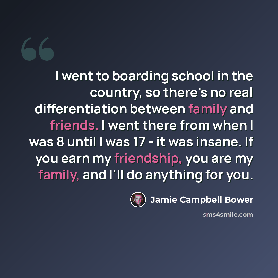 “I went to boarding school in the country, so there's no real differentiation between family and friends. I went there from when I was 8 until I was 17 - it was insane. If you earn my friendship, you are my family, and I'll do anything for you.” quote by Jamie Campbell Bower