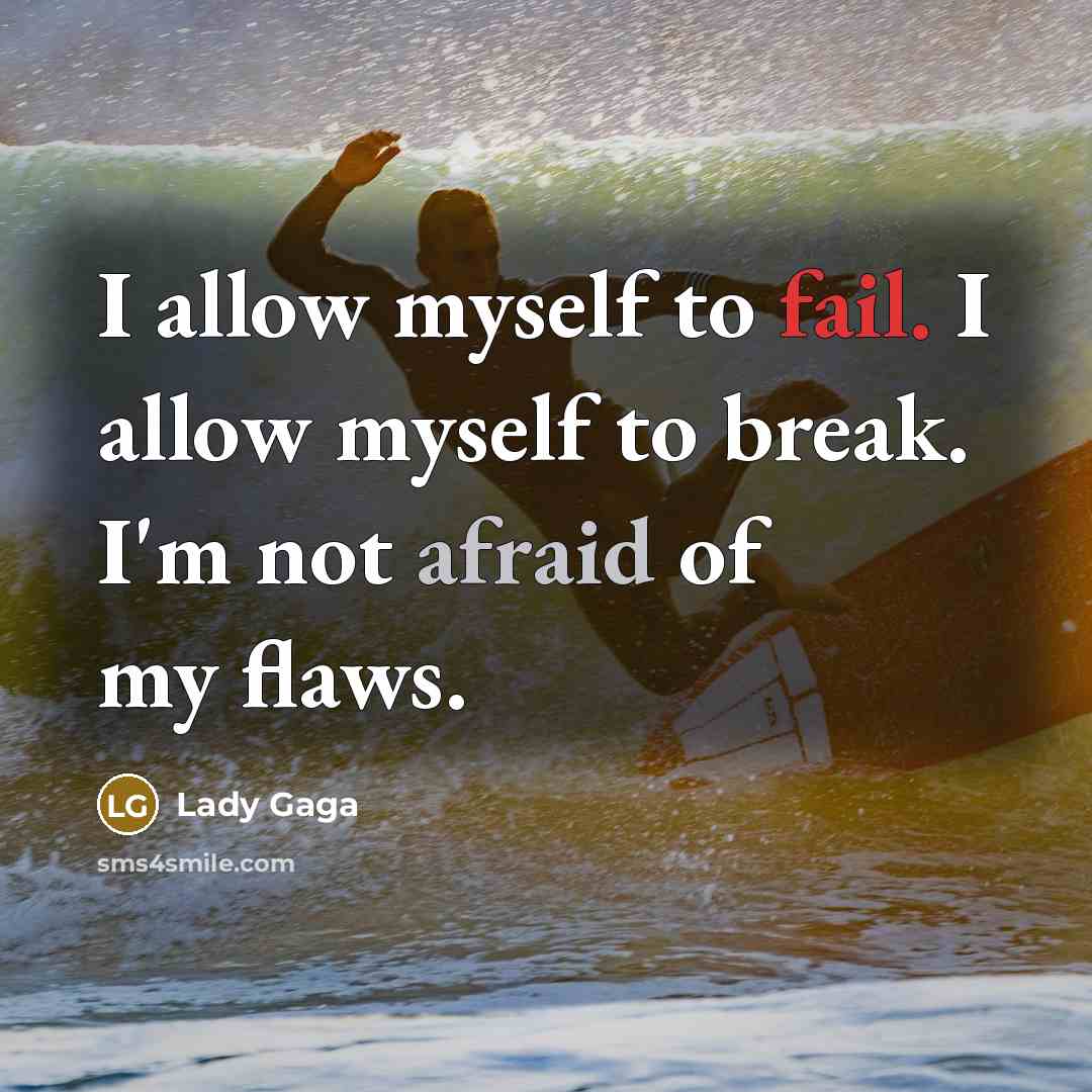 “I allow myself to fail. I allow myself to break. I'm not afraid of my flaws.” quote by Lady Gaga