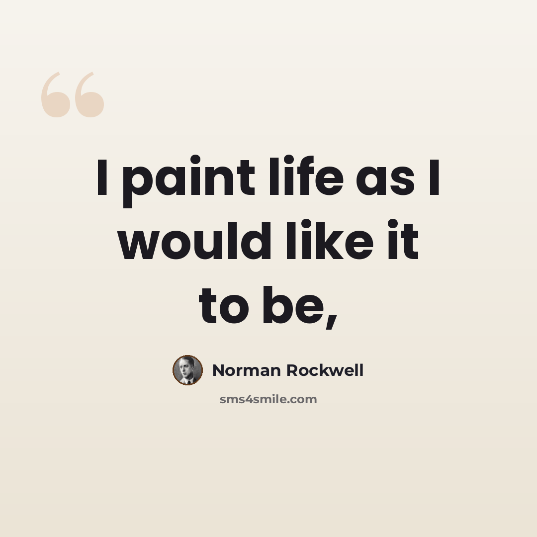 “I paint life as I would like it to be,” quote by Norman Rockwell