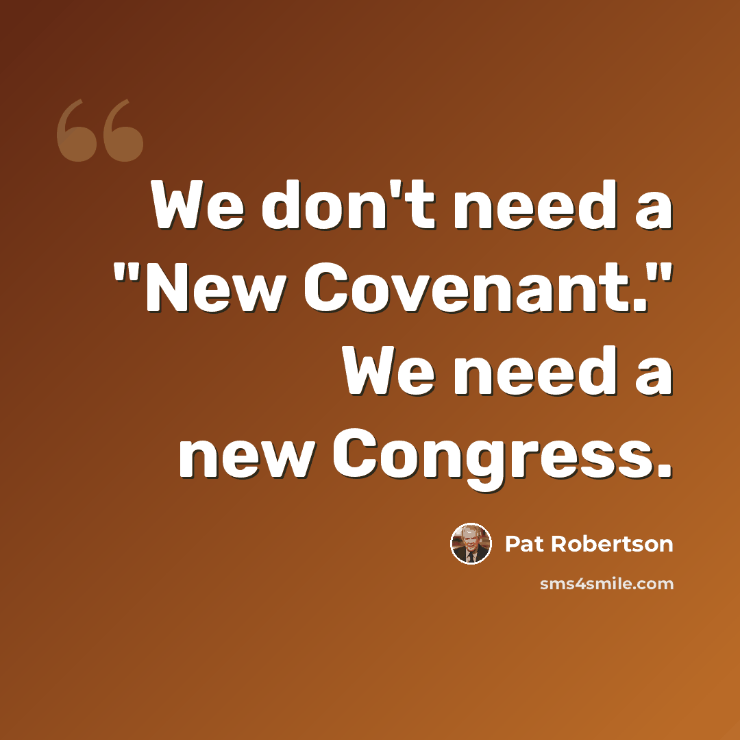 “We don't need a "New Covenant." We need a new Congress.” quote by Pat Robertson