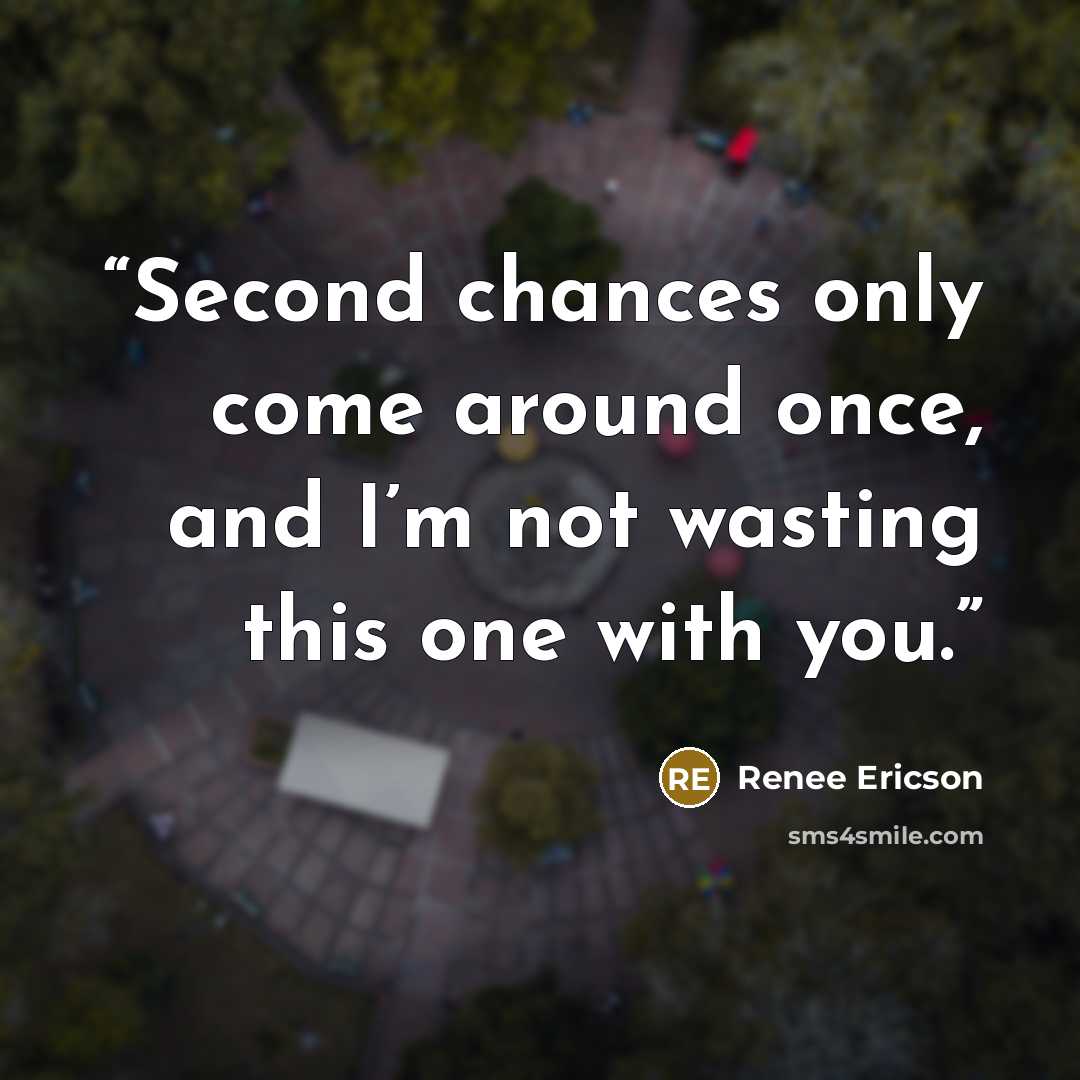 “Second chances only come around once, and I’m not wasting this one with you.” quote by Renee Ericson