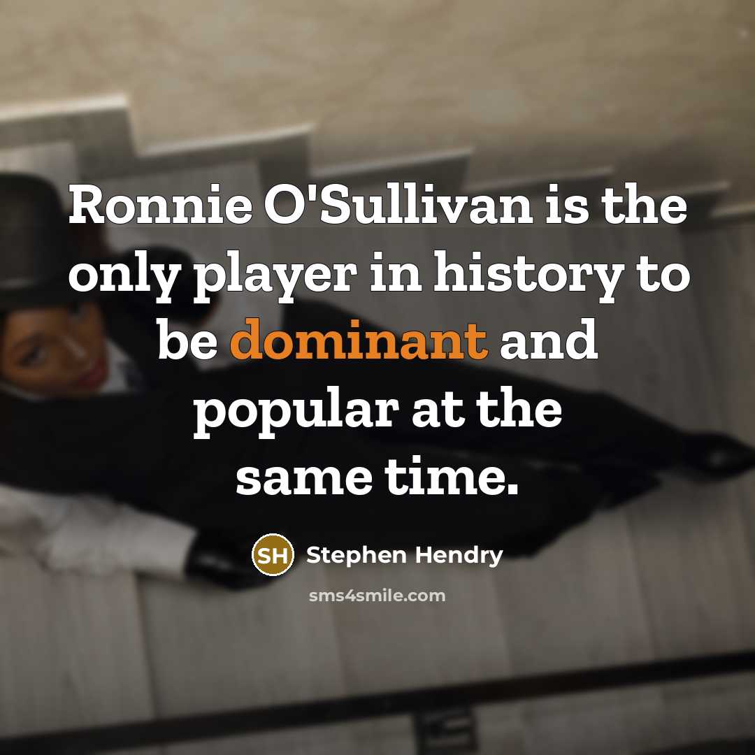 “Ronnie O'Sullivan is the only player in history to be dominant and popular at the same time.” quote by Stephen Hendry
