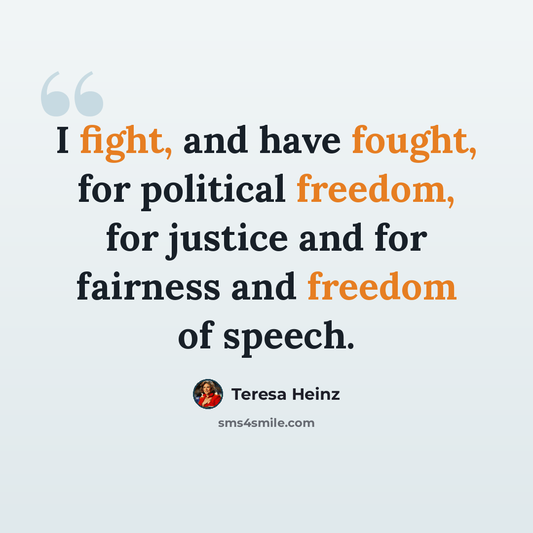 “I fight, and have fought, for political freedom, for justice and for fairness and freedom of speech.” quote by Teresa Heinz