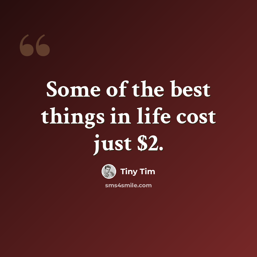 “Some of the best things in life cost just $2.” quote by Tiny Tim
