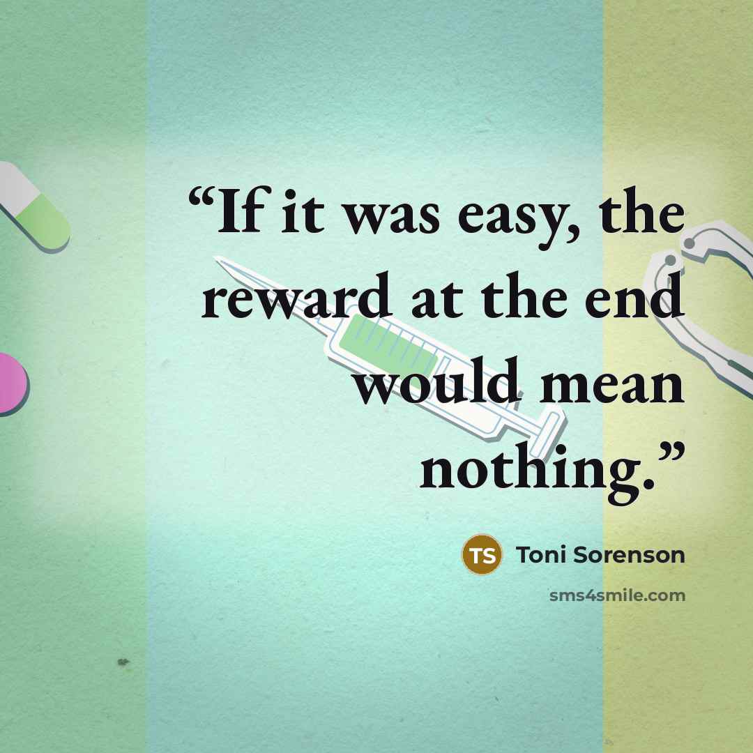 “If it was easy, the reward at the end would mean nothing.” quote by Toni Sorenson