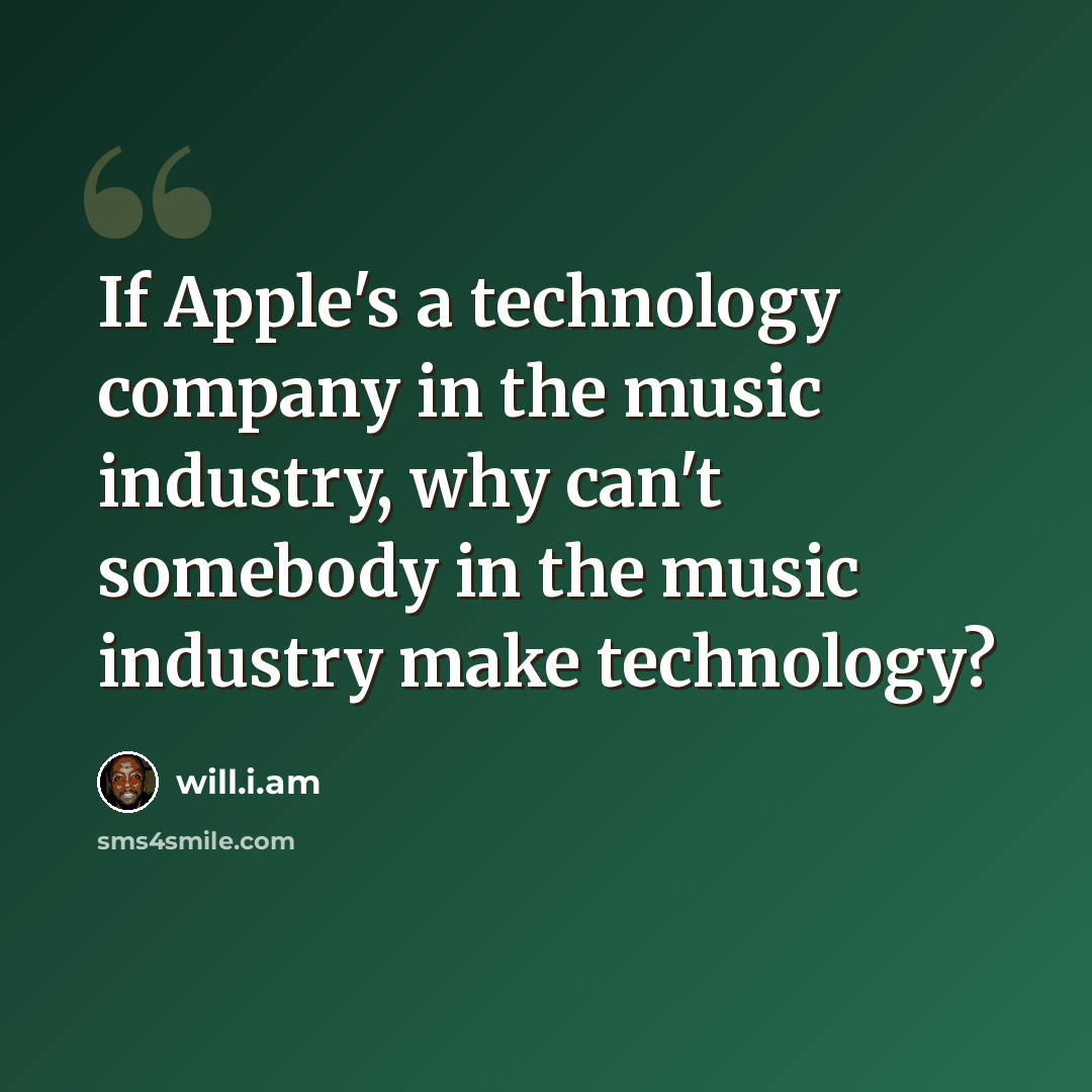 “If Apple's a technology company in the music industry, why can't somebody in the music industry make technology?” quote by will.i.am
