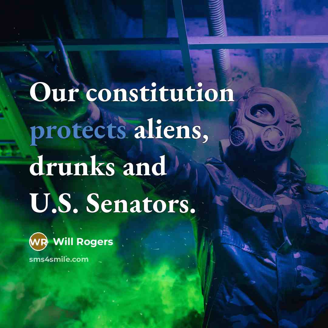 “Our constitution protects aliens, drunks and U.S. Senators.” quote by Will Rogers