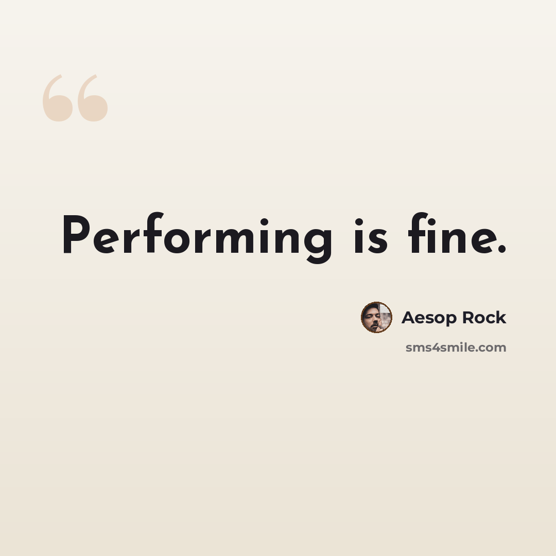 “Performing is fine.” quote by Aesop Rock