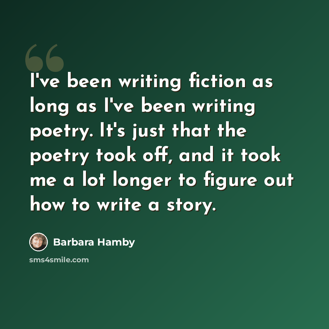 “I've been writing fiction as long as I've been writing poetry. It's just that the poetry took off, and it took me a lot longer to figure out how to write a story.” quote by Barbara Hamby