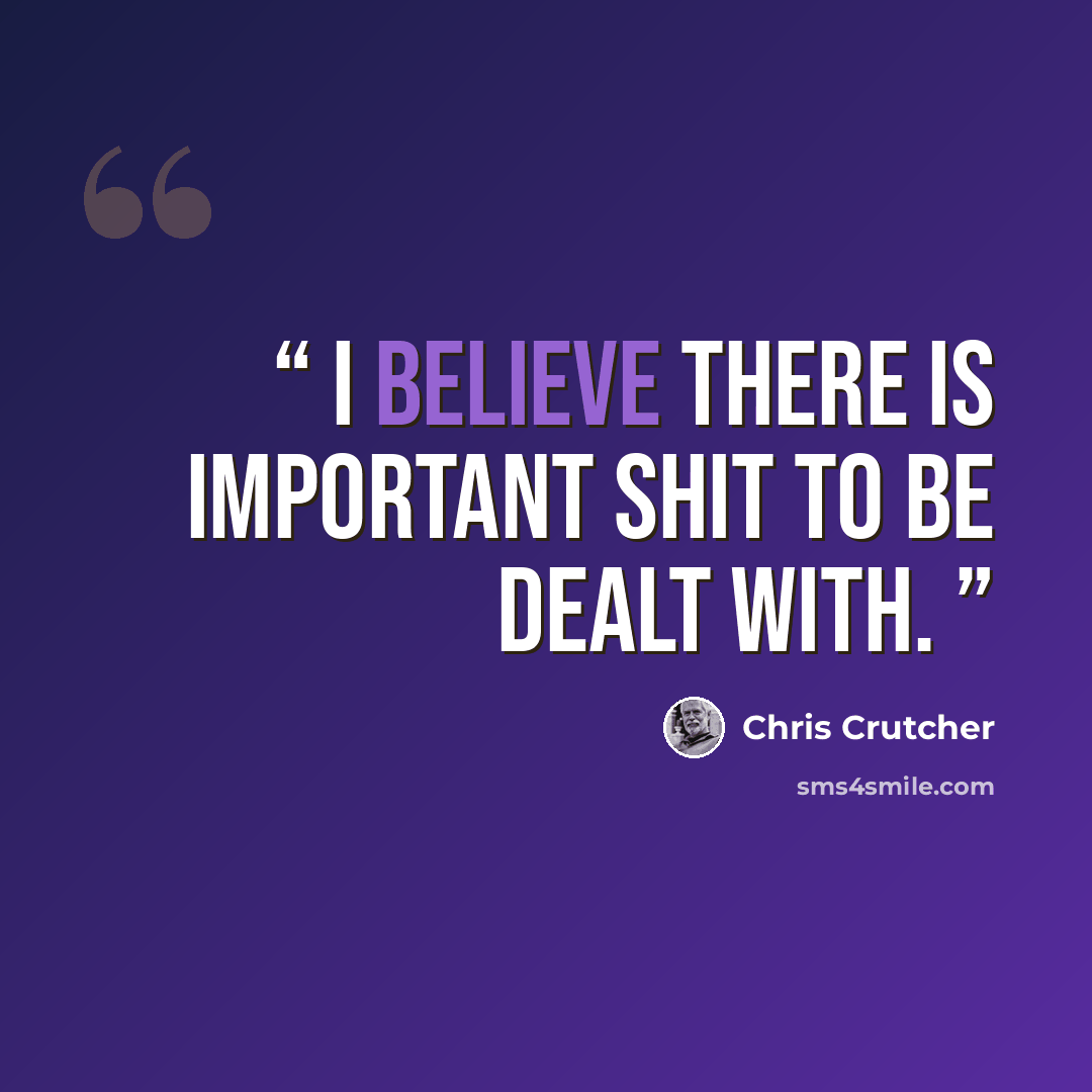 “I believe there is important shit to be dealt with.” quote by Chris Crutcher
