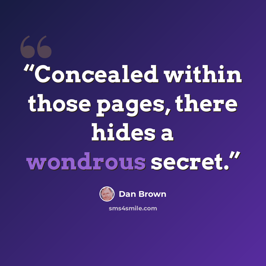 “Concealed within those pages, there hides a wondrous secret.” quote by Dan Brown