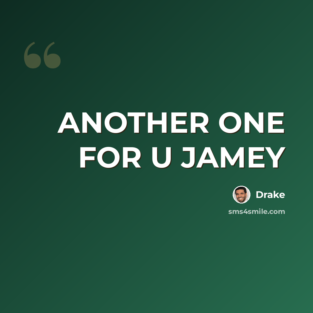 “ANOTHER ONE FOR U JAMEY” quote by DRAKE