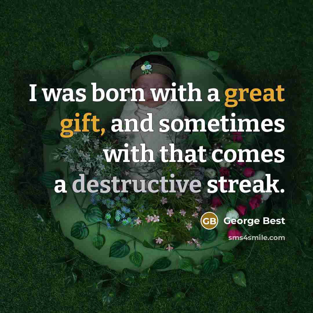 “I was born with a great gift, and sometimes with that comes a destructive streak.” quote by George Best