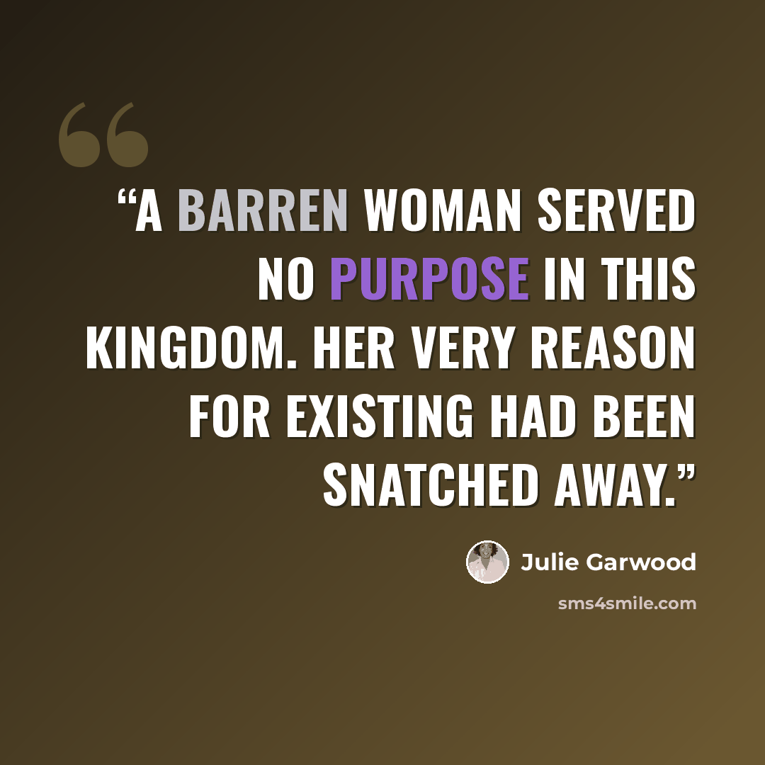 “A barren woman served no purpose in this kingdom. Her very reason for existing had been snatched away.” quote by Julie Garwood