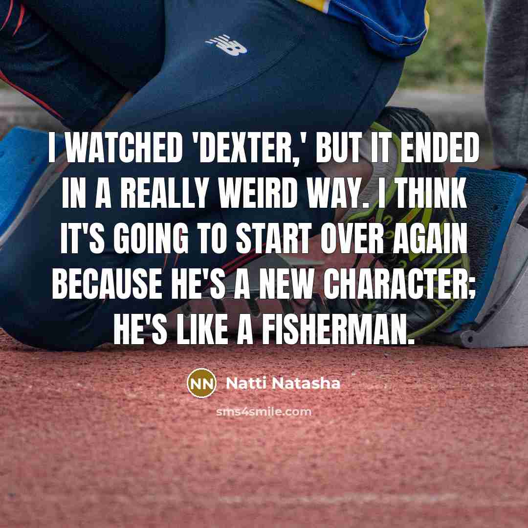 “I watched 'Dexter,' but it ended in a really weird way. I think it's going to start over again because he's a new character; he's like a fisherman.” quote by Natti Natasha
