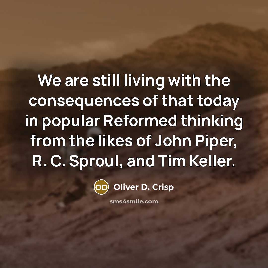 “We are still living with the consequences of that today in popular Reformed thinking from the likes of John Piper, R. C. Sproul, and Tim Keller.” quote by Oliver D. Crisp
