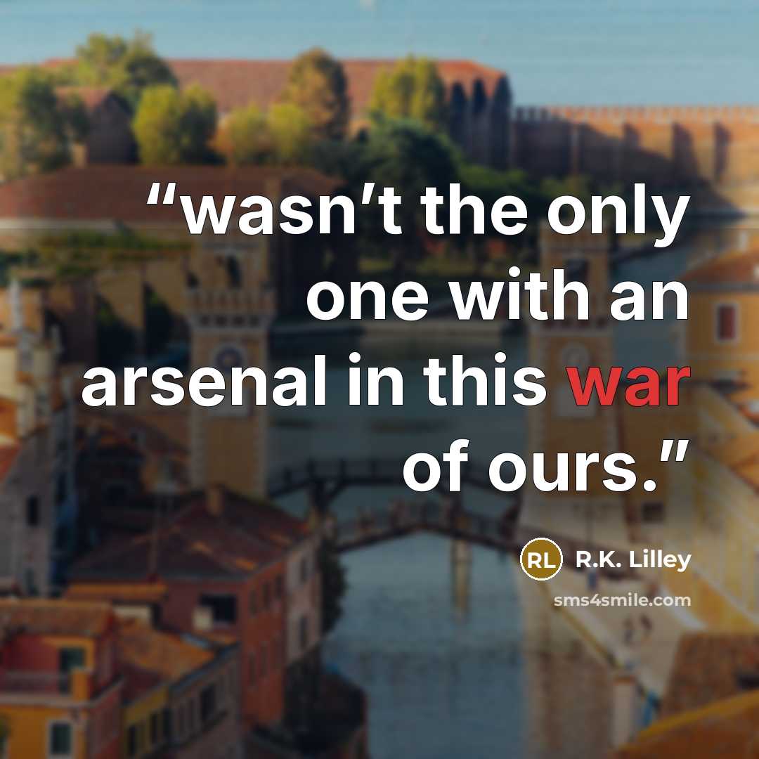 “wasn’t the only one with an arsenal in this war of ours.” quote by R.K. Lilley