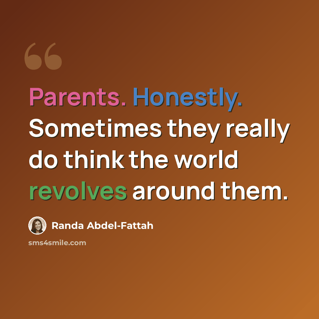 “Parents. Honestly. Sometimes they really do think the world revolves around them.” quote by Randa Abdel-Fattah