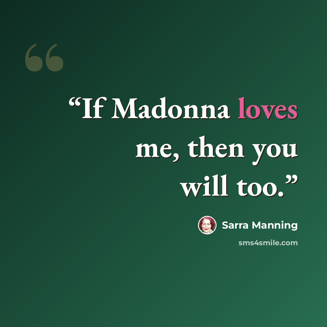 “If Madonna loves me, then you will too.” quote by Sarra Manning