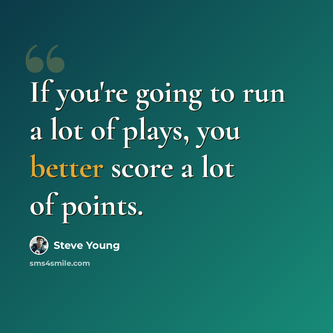 “If you're going to run a lot of plays, you better score a lot of points.” quote by Steve Young