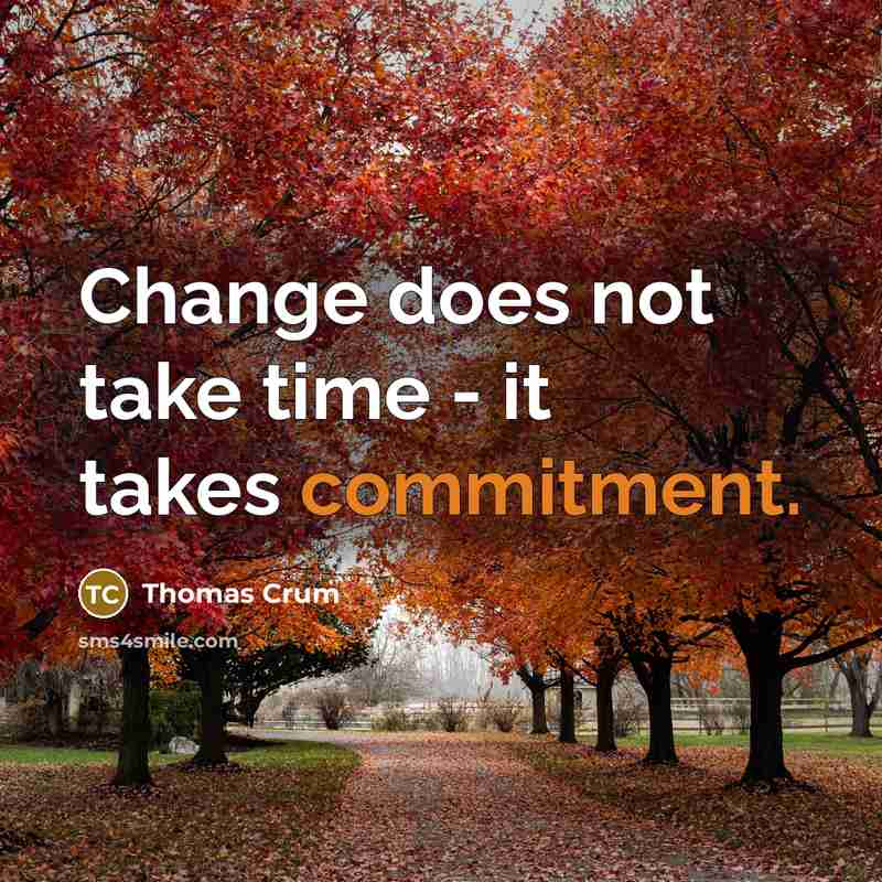 “Change does not take time - it takes commitment.” quote by Thomas Crum