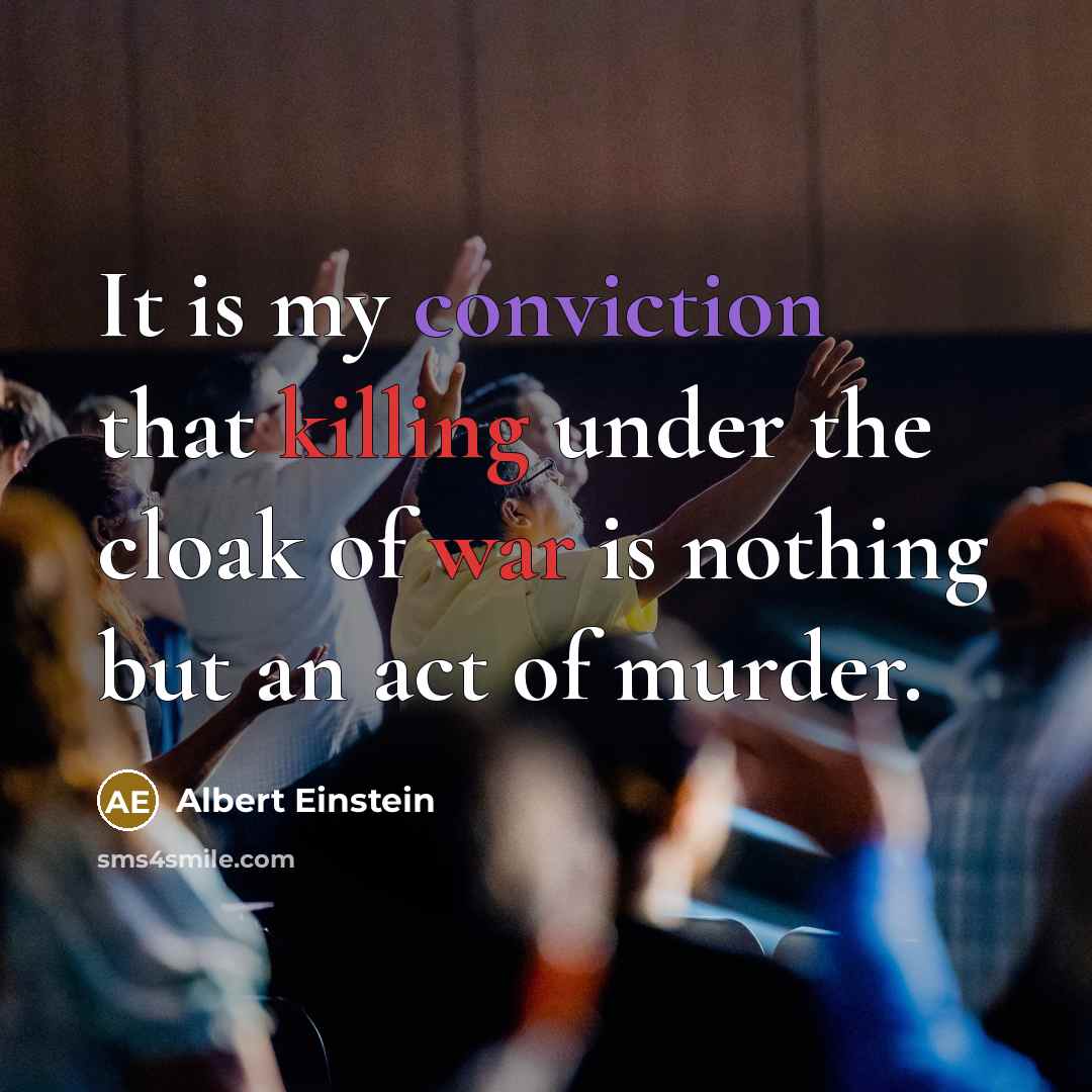 “It is my conviction that killing under the cloak of war is nothing but an act of murder.” quote by Albert Einstein