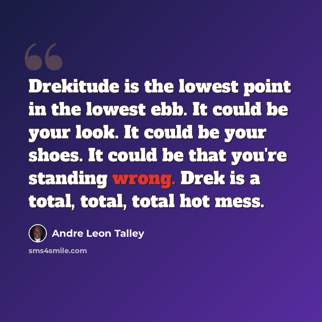 “Drekitude is the lowest point in the lowest ebb. It could be your look. It could be your shoes. It could be that you're standing wrong. Drek is a total, total, total hot mess.” quote by Andre Leon Talley