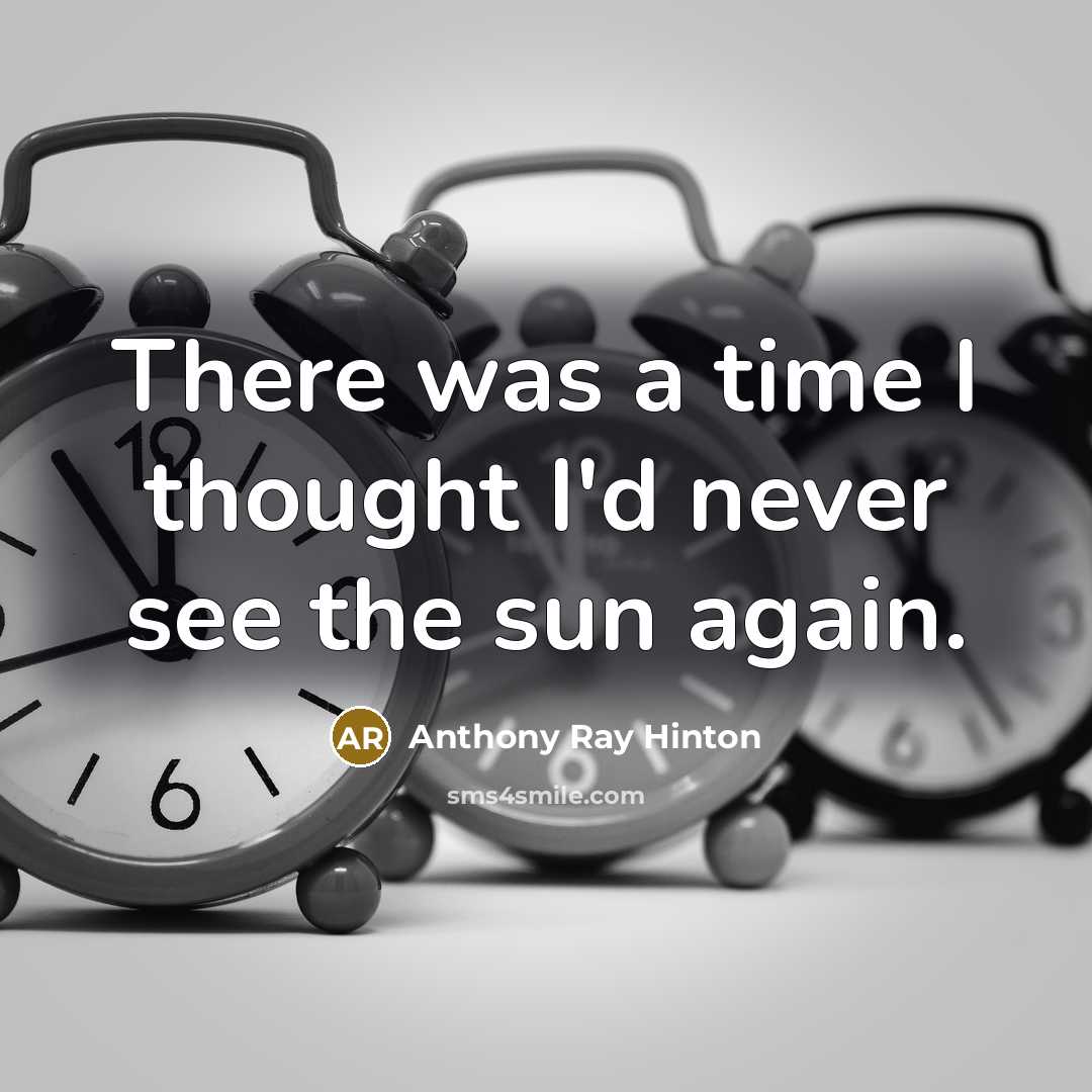 “There was a time I thought I'd never see the sun again.” quote by Anthony Ray Hinton