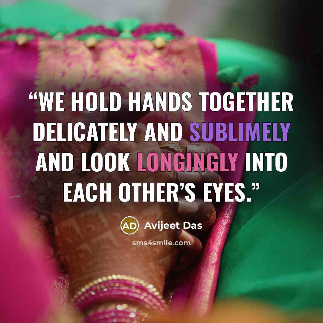 “We hold hands together delicately and sublimely and look longingly into each other’s eyes.” quote by Avijeet Das