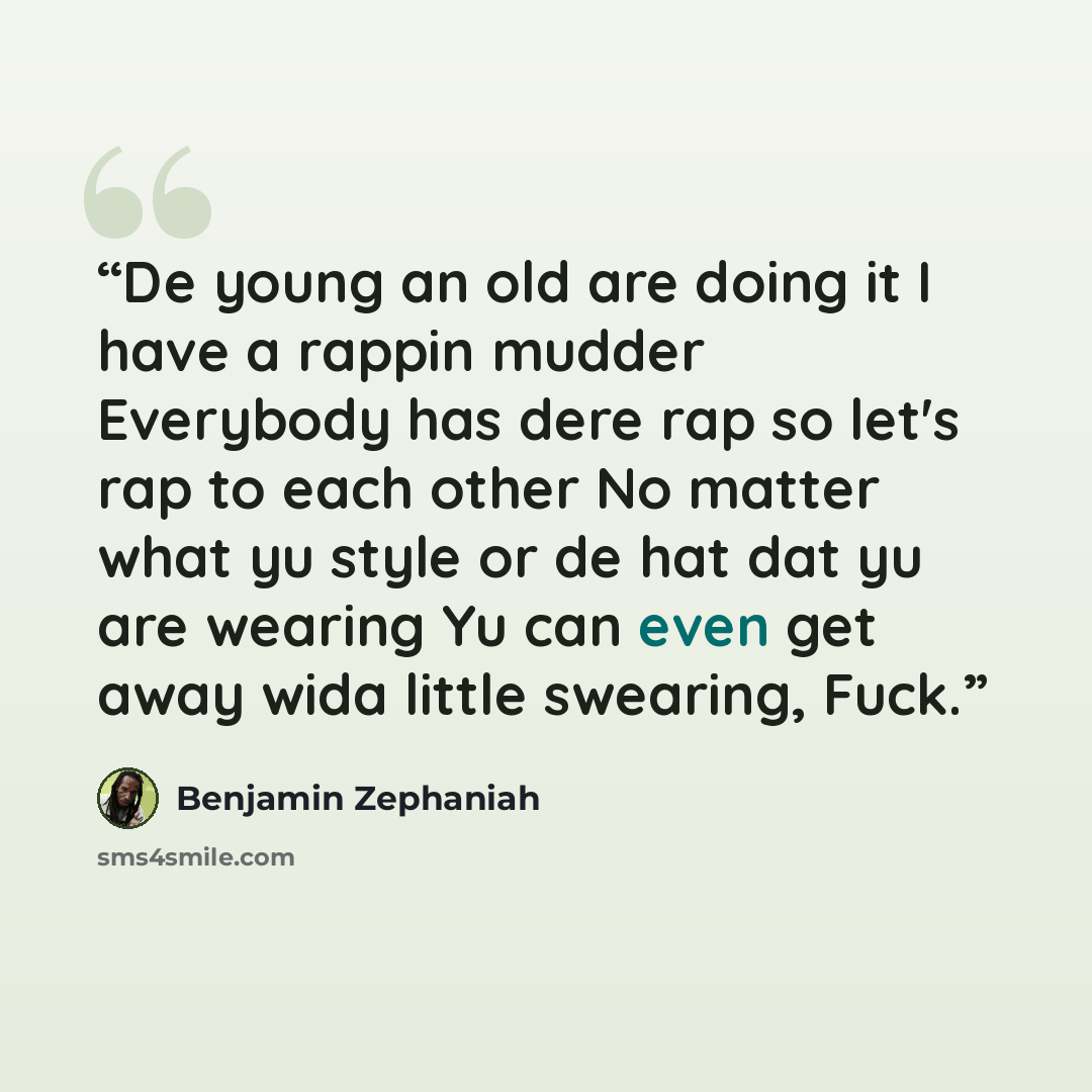 “De young an old are doing it I have a rappin mudder Everybody has dere rap so let's rap to each other No matter what yu style or de hat dat yu are wearing Yu can even get away wida little swearing, Fuck.” quote by Benjamin Zephaniah