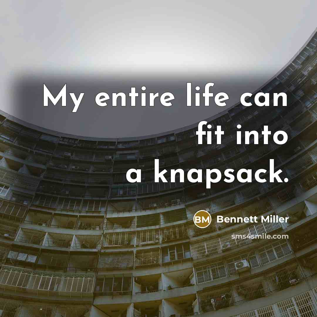 “My entire life can fit into a knapsack.” quote by Bennett Miller