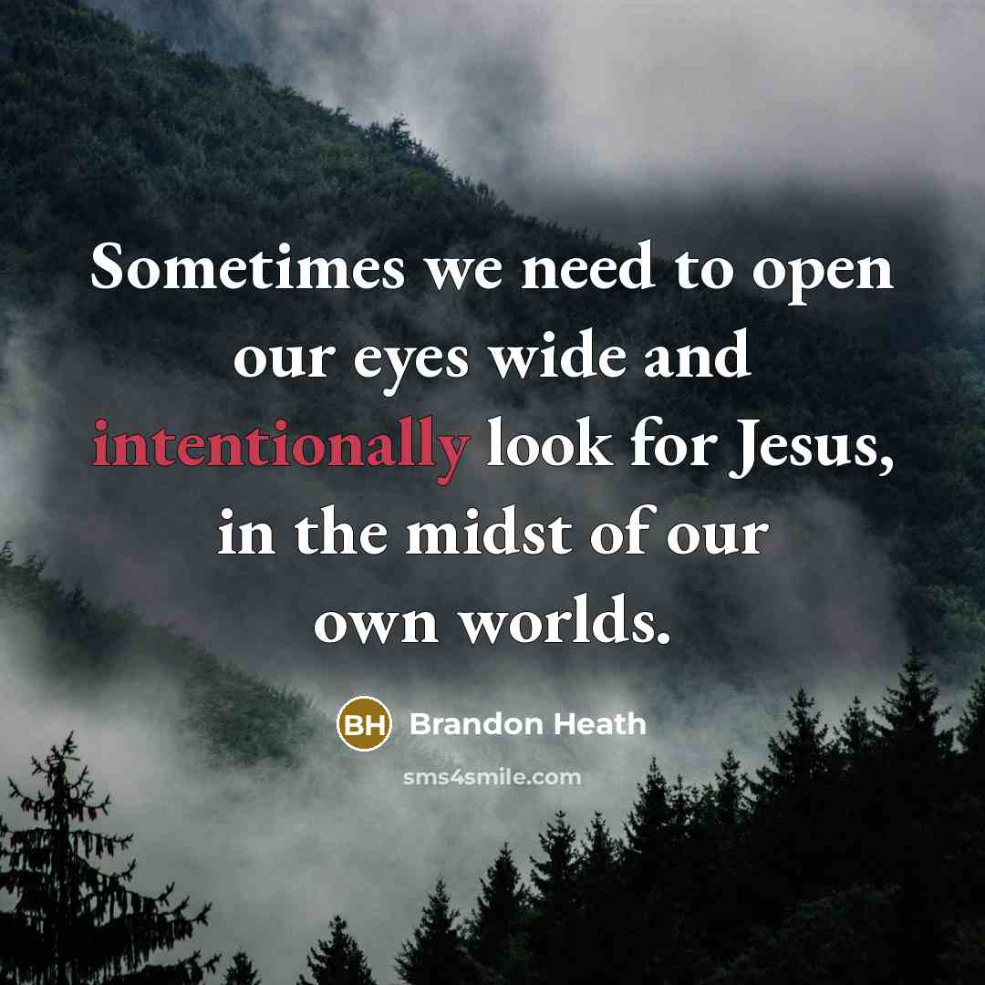 “Sometimes we need to open our eyes wide and intentionally look for Jesus, in the midst of our own worlds.” quote by Brandon Heath