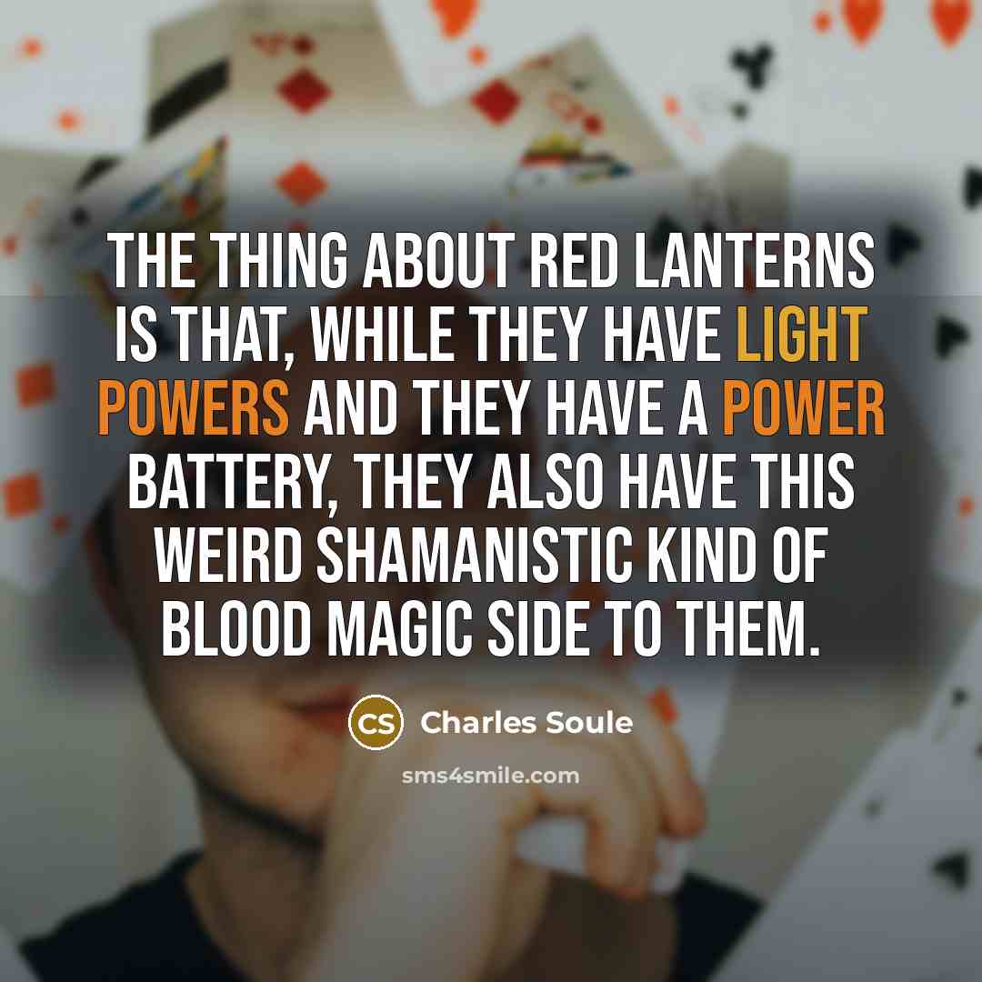 “The thing about Red Lanterns is that, while they have light powers and they have a power battery, they also have this weird shamanistic kind of blood magic side to them.” quote by Charles Soule