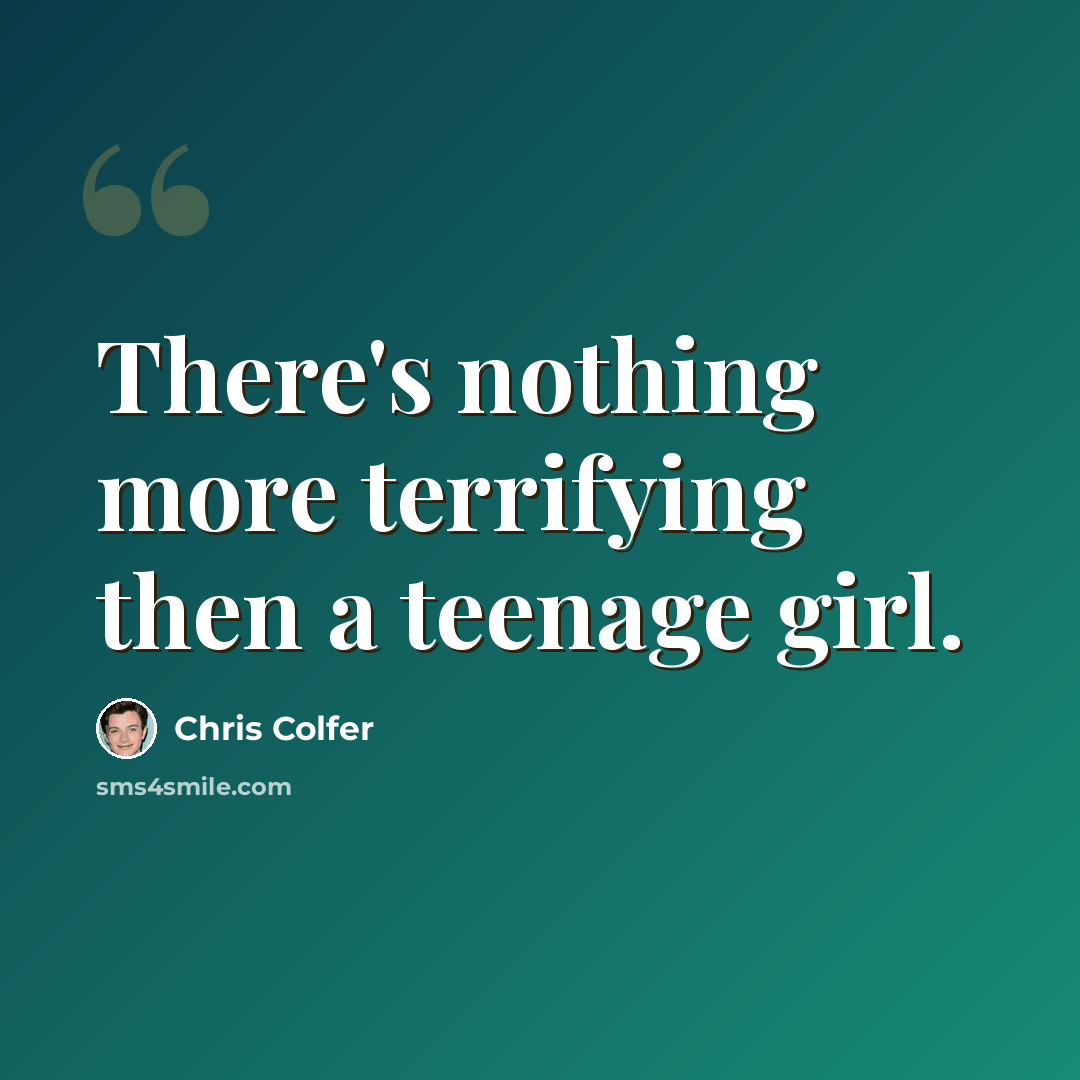 “There's nothing more terrifying then a teenage girl.” quote by Chris Colfer